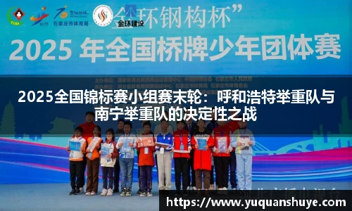 2025全国锦标赛小组赛末轮：呼和浩特举重队与南宁举重队的决定性之战