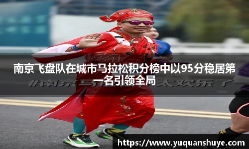 南京飞盘队在城市马拉松积分榜中以95分稳居第一名引领全局