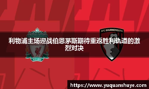 利物浦主场迎战伯恩茅斯期待重返胜利轨道的激烈对决